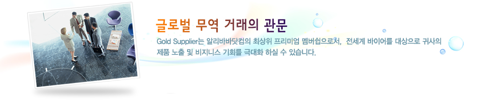 글로벌 무역 거래의 관문 / Glod Supplier는 알리바바닷컴의 최상위 프리미엄 멤버쉽으로서, 전세계 바이어를 대상으로 귀사의 제품 노출 및 비지니스 기회를 극대화 하실 수 있습니다.